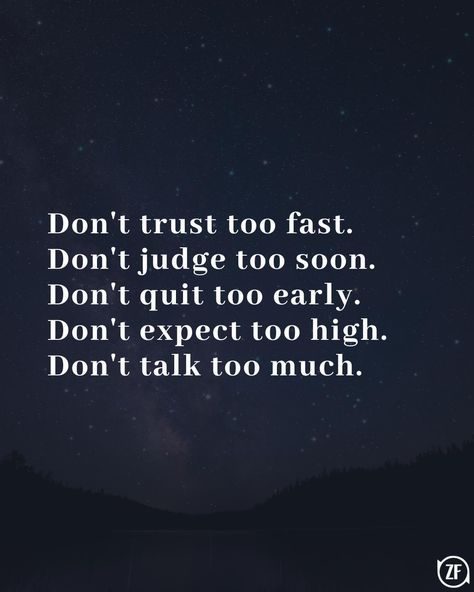 Don't trust too fast. Don't judge too soon. Don't quit too early. Don't expect too high. Don't talk too much. Dont Expect Too Much Quotes, Dont Quit Quotes, Quitting Quotes, Dont Expect Too Much, Don't Quit, Talk Too Much, Engaging Content, Don't Trust, Dont Trust