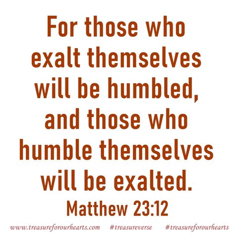 For those who exalt themselves will be humbled . . #treasureforourhearts #treasureverse #GospelofMatthew #treasureMatthew #Matthew23 #Matthew2312 #GodsWord #Godspromises #scripture #bibleverse #NIV #dailyverse #bibleverseoftheday #Christian #believer #Forthosewhoexaltthemselveswillbehumbled #andthosewhohumblethemselveswillbeexalted www.treasureforourhearts.com Lin Humble Scripture, Humble Yourself, Daily Verses, Advice Quotes, Gods Promises, Verse Of The Day, Martial Arts, Verses, Bible Verses