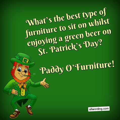 What's the best type of furniture to sit on whilst enjoying a green beer on St. Patrick's Day? Paddy O'Furniture! Funny St Patricks Day Quotes Humor, St Patricks Day Puns Funny, Funny American Quotes, St Patrick’s Day Humor, Funny Irish Jokes, St Patricks Day Meme Funny, St Patricks Day Meme, Irish Jokes, St Patricks Day Wallpaper