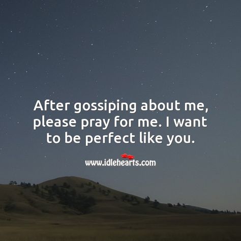 After gossiping about me, please pray for me. I want to be perfect like you. Quotes For Gossipers, Gossiping About Me Quotes, After Gossiping About Me Pray For Me, Quote About Gossipers, People Who Gossip About You, People Gossiping About You, Quotes About Gossipers, I Want To Be Perfect, Judging Quotes