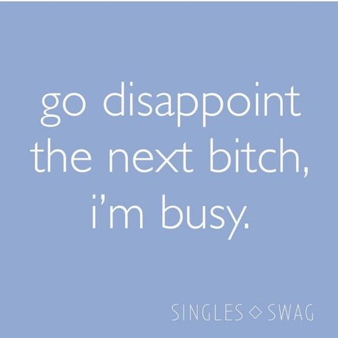 Busy Quote Funny, Go Disappoint The Next, Single Swag, Love Being Single, Evil Person, Done Quotes, I'm Busy, Everything And Nothing, Wife Life