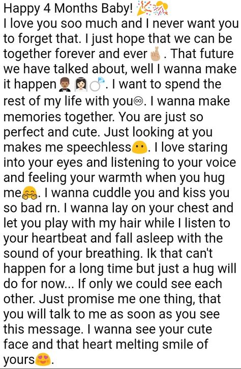 He might cry when he sees this. Happy 9 Months Anniversary Paragraphs, 3 Months Relationship Paragraphs, Happy 4 Months Anniversary, Monthsary Message For Girlfriend, 10 Months Relationship Paragraphs, One Month Paragraph For Girlfriend, 2 Months Relationship Paragraph, Paragraphs To Make Him Cry, Monthsary Message For Boyfriend