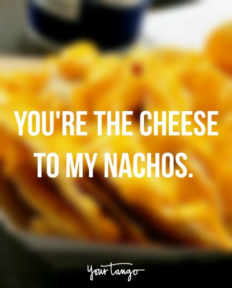 " You're the cheese to my nachos." Nachos Quotes, Coco Aesthetic, Cheese Quotes, 23 Quotes, Quotes For People, Cheesy Nachos, Food Captions, Inspired Quotes, Cheesy Quotes