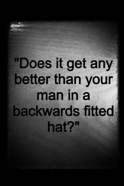 Backwards fitted hats on guys- is there anything better?  Men's fashion - a lady's weakness Backwards Quotes, Hat Quotes, Backwards Hat, Quotes Facts, Hubby Love, Country Quotes, Facebook Status, Love My Man, Crochet For Boys