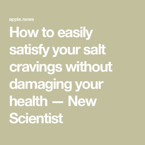 How to easily satisfy your salt cravings without damaging your health — New Scientist Salt Craving, New Scientist, Health And Wellness, Salt, Target, Things To Come, Health