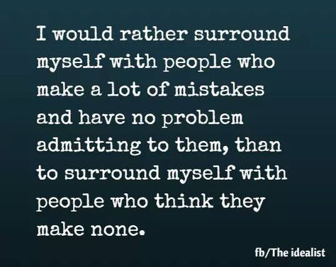 I would rather surround myself with people who make a lot of mistakes... <3 so true, self righteous finger pointers be gone! Self Righteous Quotes, Self Righteousness, Truth Quotes, Great Words, People Quotes, A Quote, Me Time, Good Advice, Beautiful Quotes