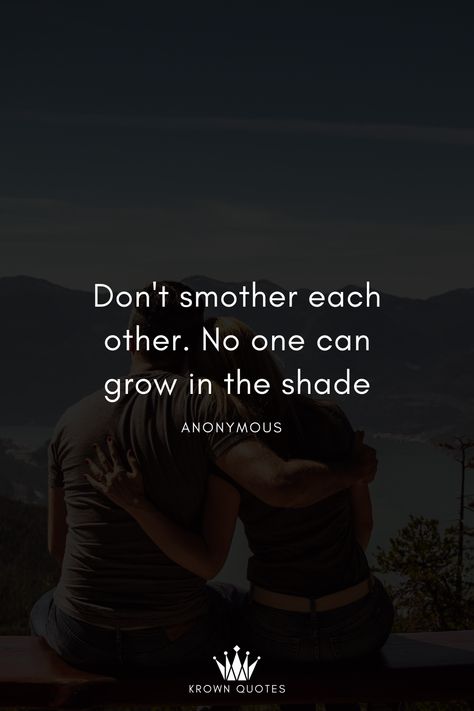 Don't smother each other. No one can grow in the shade #relationships Smothering In A Relationship, She Quotes, In A Relationship, The Shade, Real Love, A Relationship, Relationship Quotes, Me Quotes, Quotes