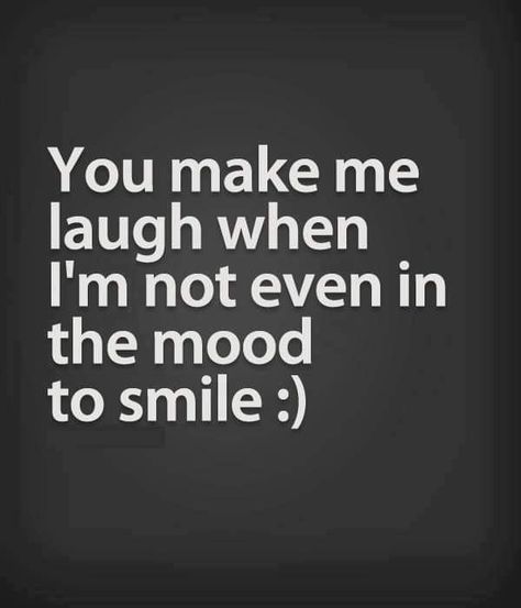 You make me laugh when I'm not even in the mood to smile Sweet Smile Quotes, Smile Quotes For Her, Her Smile Quotes, For Her Quotes, Make Me Smile Quotes, Her Quotes, Make Me Happy Quotes, Quotes Cute, He Makes Me Smile