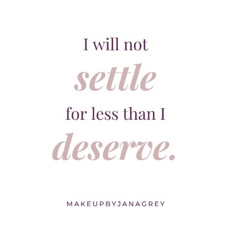 You Deserve The Best In Life, I Am Deserving Quotes, I Will Not Accept A Life I Dont Deserve, You Deserve The Best, Don't Settle For Less Quotes, Never Settle Quotes, I Deserve Better Quotes, Motivation Boards, Deserve Better Quotes