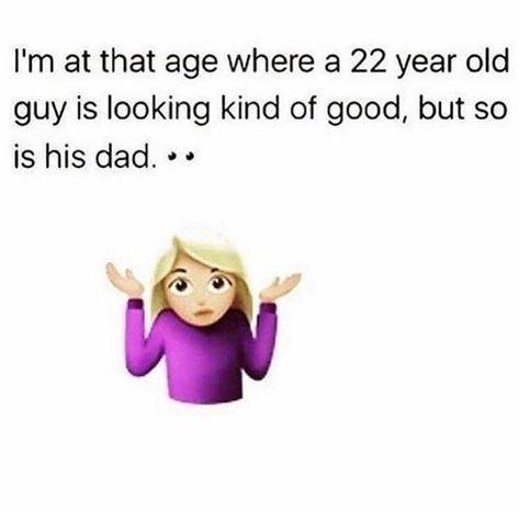 I’m at that age where a 22 year old guy is looking kind of good, but so is his dad. #Guilty #SorryNotSorry 🙋🏻‍♀️ 22 Years Old Quotes, Old Quotes, 22 Years Old, True Story, Funny Texts, True Stories, Winnie The Pooh, Year Old, Texts