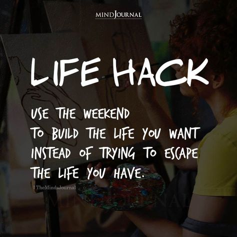 Art Saved My Life, Use Your Weekends To Build The Life You Want, Use The Weekend To Build The Life You Want, Use The Weekend To Build The Life, Building The Life You Want, Build The Life You Want Quote, Build The Life You Want, Live The Life You Want Quotes, Weekend Work Quotes