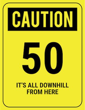 funny safety sign caution 50 downhill from here 50 Birthday Funny Quotes, 50th Birthday Sayings For Men Funny, Funny 50th Bday Sayings, 50 Birthday, 50th Birthday Signs Funny, 50th Birthday Signs Turning 50, Funny 50th Birthday Quotes, 50th Birthday Memes For Him, 50th Birthday Meme