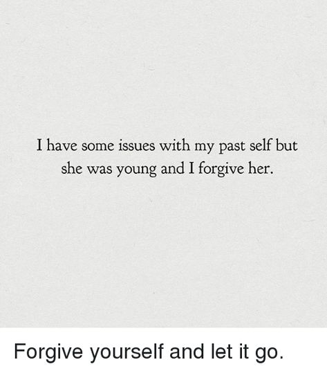 I have some issues with my past self but I forgive her Forgive Your Past Self Quotes, Past Self Quotes, Self Forgiveness, Past Quotes, Inspiring Messages, Forgiveness Quotes, I Forgive You, Artist Quotes, Diary Ideas