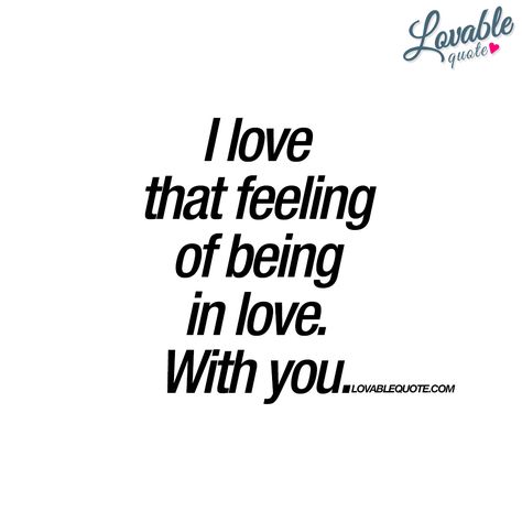 “I love that feeling of being in love. With you” | #inlovequote #withyouquote www.lovablequote.com Quotes For Inlove Feelings, I Love Being With You, Being In Love Quotes, You And Me Quotes, Quote About Love, Great Love Quotes, Being In Love, Qoutes About Love, Quotes About Love