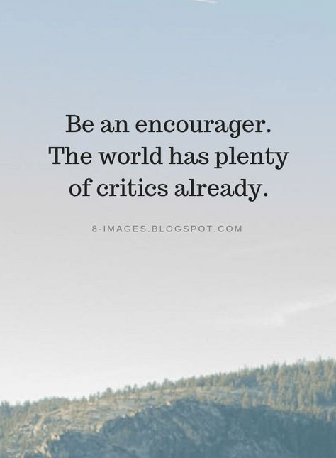 Quotes Be an encourager. The world has plenty of critics already. Be An Encourager The World Has Plenty, Compassionate Quotes, Door Sayings, Best Quotes Life, Ministry Quotes, Insta Reel, Gorgeous Pics, Affirmation Board, Life Mantras