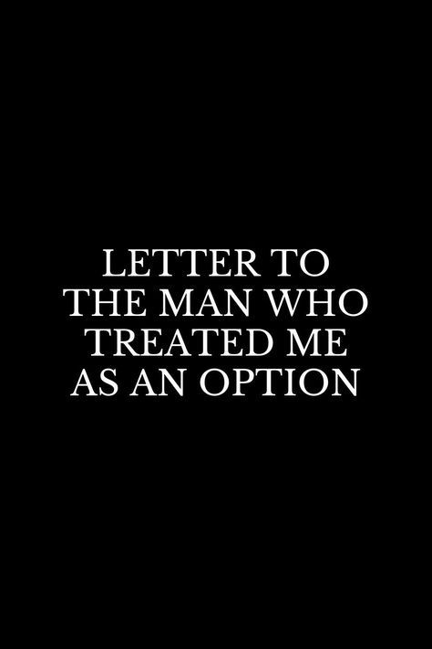 Option Quotes Relationships, Neglect Quotes, Time Quotes Relationship, What Men Really Want, Good Man Quotes, Option Quotes, Chance Quotes, Letters To My Husband, Letters To Boyfriend