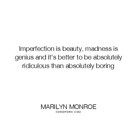 Imperfection is beauty, madness is genius and it's better to be absolutely ridiculous than absolutely boring Madness Is Genius, Open Quotes, Imperfection Is Beauty, Best Word, Friend Friendship, Life Inspirational Quotes, Story Characters, Quotes Poetry, Famous Quotes