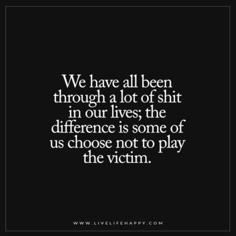 Play The Victim, Victim Quotes, Live Life Happy, Playing The Victim, Truth Hurts, People Quotes, Quotable Quotes, Life I, Change Your Life