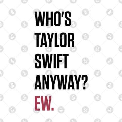 Whos Taylor Swift Anyway Ew Shirt, 22 Shirt Taylor Swift, Who Is Taylor Swift Anyway Ew Shirt, Taylor Swift T Shirts Ideas, Taylor Swift Design Ideas, Taylor Swift Tshirts, Whos Taylor Swift Anyway Ew, Cricut Taylor Swift, Taylor Swift Svg Free