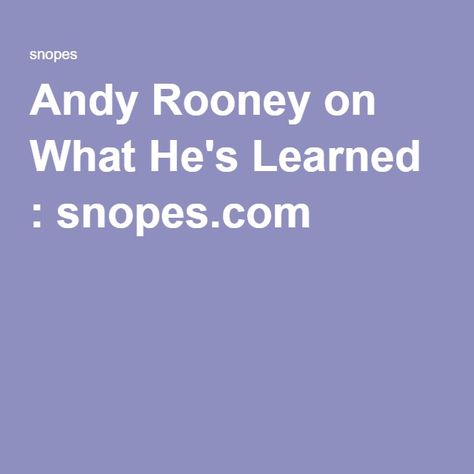 Andy Rooney on What He's Learned : snopes.com Andy Rooney, Quotes