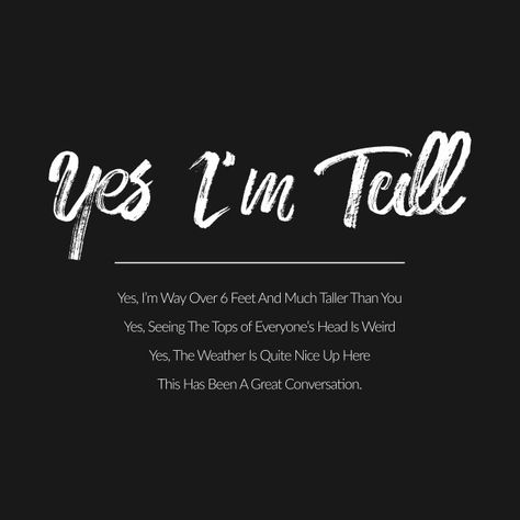 Check out this awesome 'Yes%2C+I%27m+Tall' design on @TeePublic! Being Tall Quotes, Tall People Quotes, Tall Height Vision Board, Tall Quotes, Tall Girl Quotes, Height Quotes, Life Quotes For Girls, Uzun Boy, Tall Boys