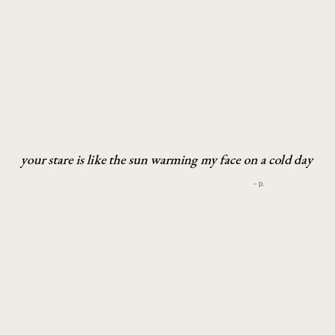 your stare is like the sun warming my face on a cold day Sit And Stare Caption, Follow The Sun Quotes, One Liner Quotes On Smile, Cold Instagram Bio, Sun Short Quotes, Staring Captions For Instagram, Short Cold Quotes, Smile Face Quotes, Sun Rays Captions Instagram