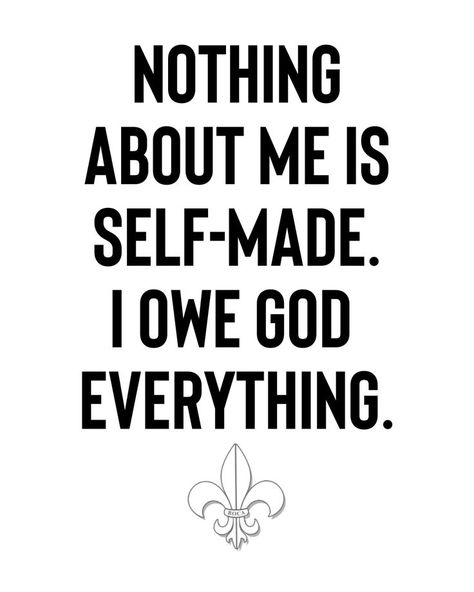 NOTHING ABOUT ME IS SELF-MADE. I OWE GOD EVERVTHING Recovery Center, Self Made, Quotes About God, About Me, Quotes