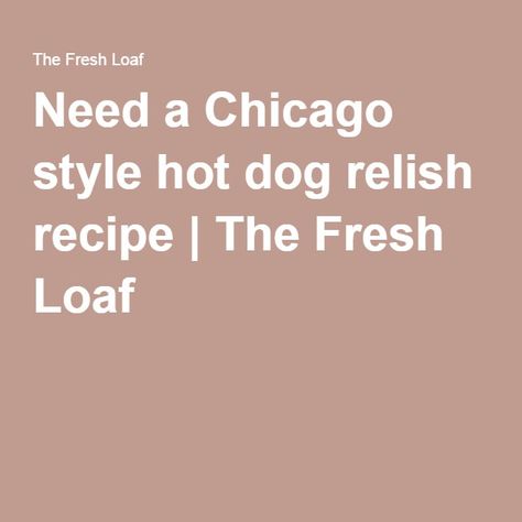 Need a Chicago style hot dog relish recipe | The Fresh Loaf Chicago Dog Relish Recipe, Hot Dog Relish Recipe, Hot Dog Relish, Chicago Style Hot Dog, Chicago Hot Dog, Relish Recipe, Keto Sauces, Chicago Dog, Beef Hot Dogs