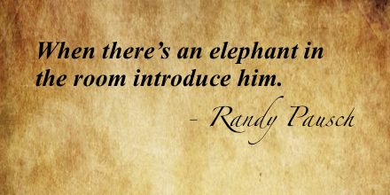 When there’s an elephant in the room introduce him. - Randy Pausch #inspirational http://bit.ly/Xa8hkK Elephant In The Room Quotes, Room Quotes, The Elephant In The Room, Codependency Recovery, Elephant In The Room, An Elephant, In The Room, Urban Jungle, Dr Seuss