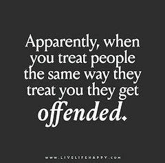 Apparently, when you treat people the same way they treat you they get offended. | Flickr - Photo Sharing! Live Life Happy, Inspirerende Ord, Motiverende Quotes, Life Quotes Love, Treat You, Treat People, Life Lesson, Lesson Quotes, People Quotes