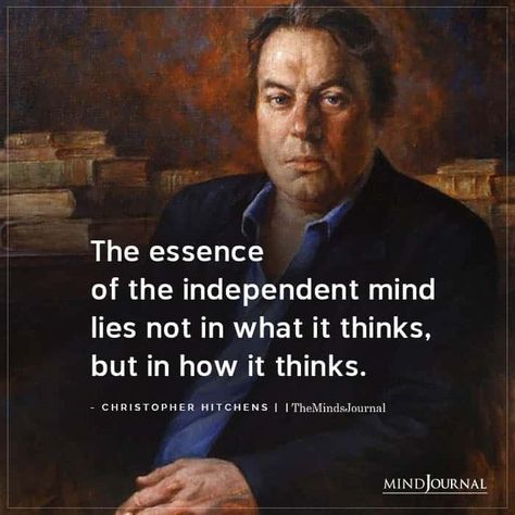 The essence of the independent mind lies not in what it thinks, but in how it thinks. #mind Independent Thinking, Christopher Hitchens Quote, Mind Power Quotes, Thought Cloud, Freedom Meaning, Habits Of Mind, Stoic Quotes, Mind Power, Under Pressure