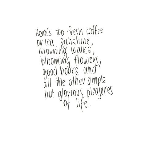 cathy penton on Instagram: "Here's too fresh coffee or tea, sunshine, morning walks, blooming flowers, good books and all the other simple but glorious pleasures of life - unknown #words #wordsinspireme #wordsmatter #wordswordswords #creativityeveryday #messingwriting #beme" Sunshine Morning, Unknown Words, Morning Walks, Words Matter, Fresh Coffee, Coffee Quotes, Blooming Flowers, Beautiful Words, Inspire Me