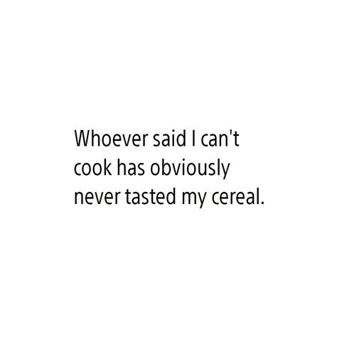 Whoever said I can't cook has obviously never tasted my cereal :p Can’t Cook Quotes, Cant Cook Humor, Cereal Quotes, Funny Cooking Quotes Humor, Baby Bam, Cooking Quotes Humor, Food Quotes Funny, Cooking Quotes, Funny Food