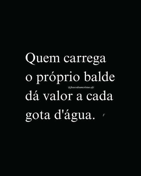 Quem carrega o próprio balde dá valor a cada gota d'água. Sayings And Phrases, Reading, Memes, Quotes