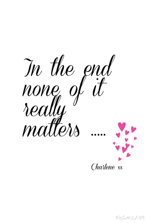 .... In the end none of it really matters Nothing Really Matters, End It, Be Real, In The End, Worth It, The Truth, The End, Matter, Quotes