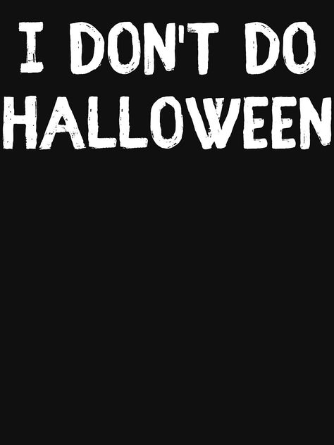 "I Don't Do Halloween- Funny Anti Halloween Costume" T-shirt by m95sim | Redbubble I Don't Celebrate Halloween, Party Quotes Funny, That's Hilarious, Halloween Quotes Funny, Board Quotes, Halloween Quotes, Xmas Ideas, T Shirt Costumes, Halloween Funny