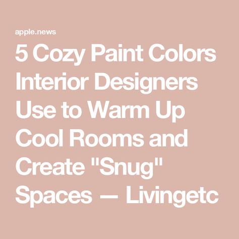 5 Cozy Paint Colors Interior Designers Use to Warm Up Cool Rooms and Create "Snug" Spaces — Livingetc Paint Color To Brighten Room, Cozy Paint Colors, Cozy Living Rooms Warm, Warm Interior Paint Colors, Brighten Room, Warm Paint Colors, Cold Room, Living Room Warm, Painted Furniture Colors