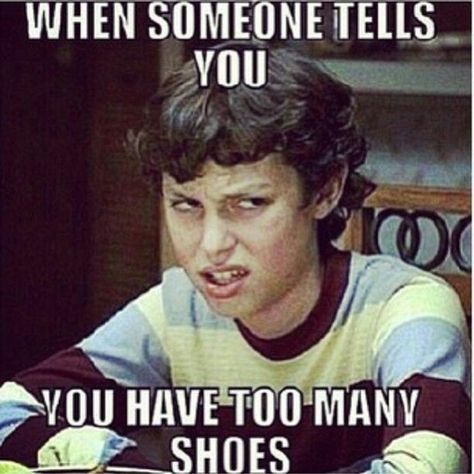 When someone tells u, you have too many shoes Many Shoes, Freaks And Geeks, Can't Stop Won't Stop, Bones Funny, When Someone, True Stories, Make Me Smile, I Laughed, All About Time