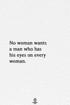 Relationship Rules. No woman wants a man who has eyes for everyone. No Man Is Worth It Quotes, No Woman Wants A Man Who Quotes, No Women Wants A Man Who, No Woman Wants A Man Who Has Eyes, Man Who Cheats Quotes, Wondering Eyes Quotes Relationships, Need A Man Quotes, Quotes About Men Looking At Other Women, Need No Man Quotes