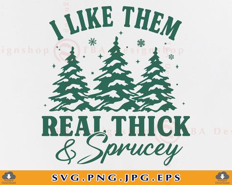 I Like Em Real Thick And Spruce, I Like Them Real Thick And Sprucy Svg, I Like Them Real Thick And Spruce, Cricut Christmas Shirt Ideas, Cool Stencils, Cricut Christmas Ideas, Christmas Shirt Svg, Christmas Tree Svg, Creepy Christmas