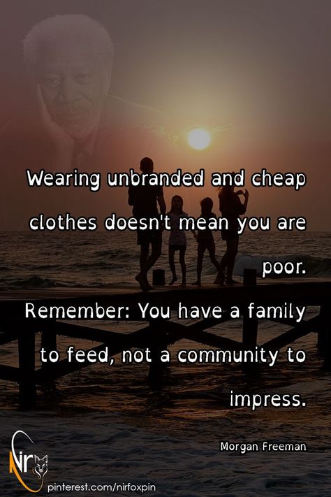 Wearing unbranded and cheap clothes doesn't mean you are poor. Remember: You have a family to feed, not a community to impress. Poor Family Quotes, Morgan Freeman, Cheap Clothes, A Family, Quotes, Movie Posters, How To Wear, Quick Saves, Clothes