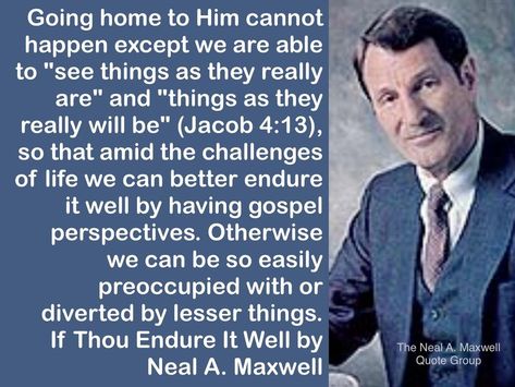 The Neal A. Maxwell Quote Group | Facebook True Purpose, Gospel Of Jesus Christ, Meaning Of Life, Going Home, Meant To Be, Quotes