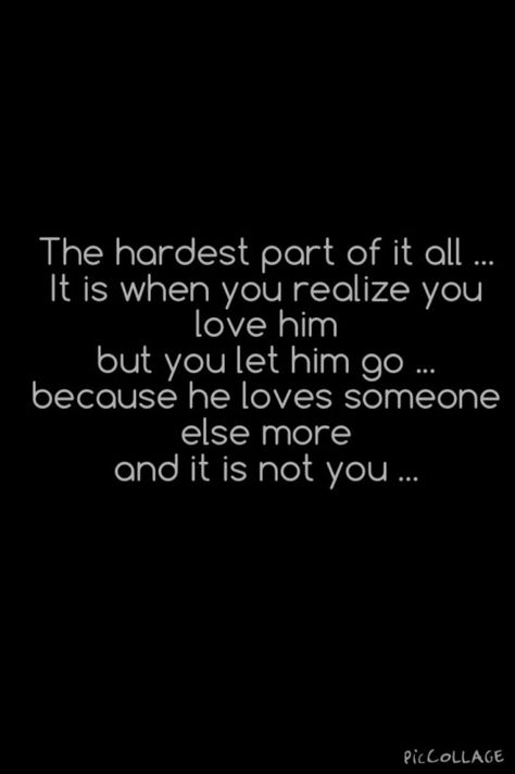 The hardest part of it all ... It is when you realize you love him  but you let him go ...  because he loves someone else more  and it is not you ... #griefquotes #grief #quotes #suddenly Hopeless Crush Quotes, I Like Him, She Quotes, The Hardest Part, Letting Go Of Him, Love Quotes For Her, Best Friend Quotes, Crush Quotes, Deep Thought Quotes