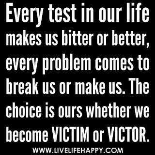 Every Test...Victim or Victor? Now Quotes, Life Quotes Love, Quotable Quotes, Bitter, The Words, Great Quotes, Mantra, Our Life, Inspirational Words