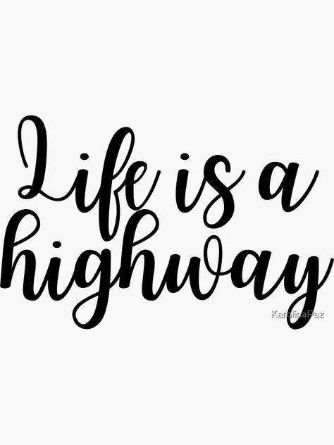 "Life is a highway - Calligraphy quote" Sticker by KarolinaPaz | Redbubble Life Is A Highway Tattoo, Highway Dont Care, Always Take The High Road Quote, Life Is A Highway Rascal Flatts, Highway Movie Quotes, Calligraphy Quotes, Quote Stickers, Vinyl Lettering, Amazing Jewelry