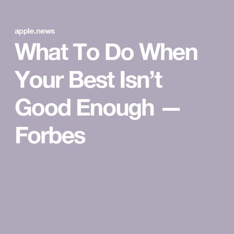 What To Do When Your Best Isn’t Good Enough — Forbes When Your Best Isn't Good Enough, Beat It, Career Success, Perfectionism, Good Enough, Break Free, Career, Medical, Health