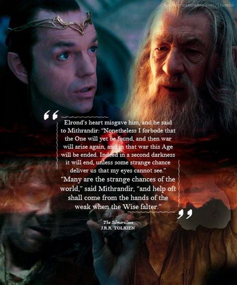 Silmarillion quote: "Many are the strange chances of the world,’ said Mithrandir, ‘and help oft shall come from the hands of the weak when the Wise falter." J.R.R. Tolkien, Of the Rings of Power and the Third Age, The Silmarillion #silmarillionquote Tolkien Quotes, The Hobbit Movies, Rings Of Power, An Unexpected Journey, Bilbo Baggins, The Two Towers, The Shire, Jrr Tolkien, Legolas