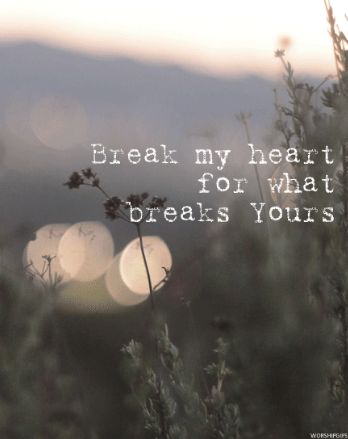 break my heart for what breaks Yours Break My Heart For What Breaks Yours, Lord Break My Heart For What Breaks Yours, God Break My Heart For What Breaks Yours, Book Dedication Ideas, Book Dedication, Dedication Ideas, Tattoo Heart, Heart Break, Give Me Jesus