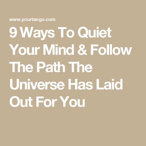 9 Ways To Quiet Your Mind & Follow The Path The Universe Has Laid Out For You How To Quiet Your Mind, Follow Your Own Path, Ways To Destress, Quiet Your Mind, Spiritual Nature, Quiet Mind, Dating Coach, Practical Magic, Fitness Journal