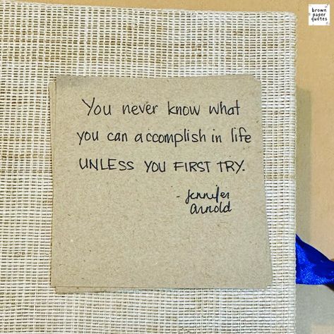 You never know what you can accomplish in life UNLESS YOU FIRST TRY.

- Jennifer Arnold
.
.
.
#brownpaperquotes #quotes #inspiration #inspirationalquotes #positivequotes #creativewriting #motivationalquotes #writerscommunity #selfimprovement Paper Quote, You Never Know, Brown Paper, Creative Writing, Self Improvement, Positive Quotes, You Never, Motivational Quotes, Quotes